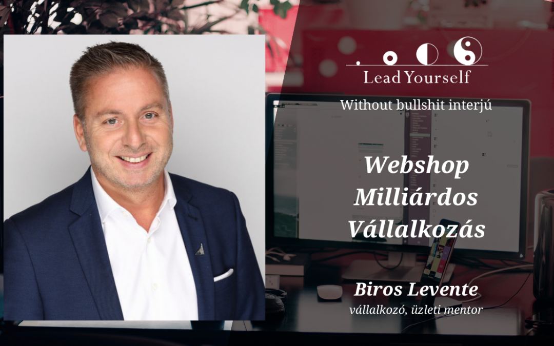 💵Biros Levente | 💻 webshop | 💰milliárdos | 💼‍ vállalkozás | Lead Yourself interjú